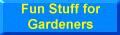Fun stuff for gardeners
